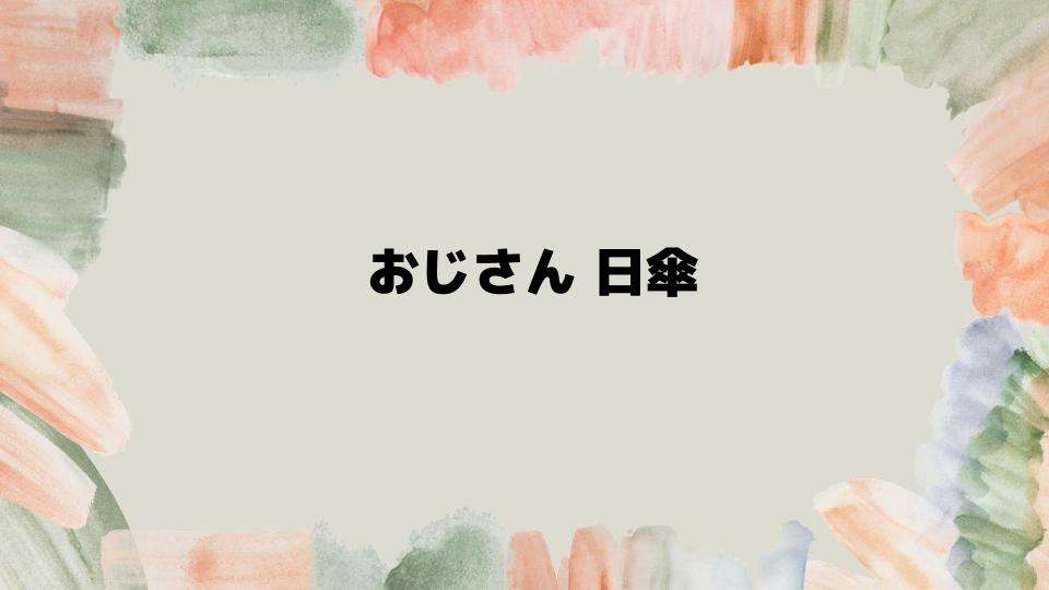 おじさん日傘を使うべき5つの理由